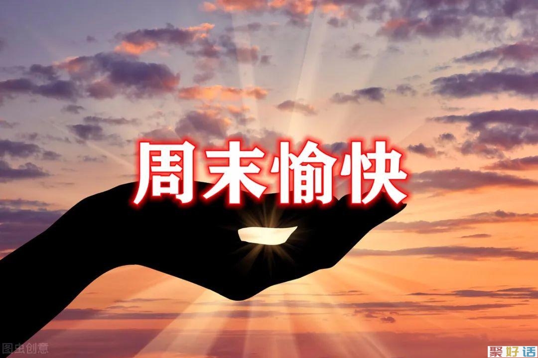 祝福周末愉快的文案: 那些吃喝玩乐的朋友圈文案-聚好话